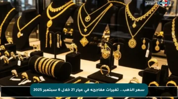 سعر الذهب.. تغيرات مفاجئة في عيار 21 خلال 6 سبتمبر 2025